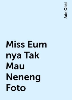 Miss Eum nya Tak Mau Neneng Foto, Ade Qisti