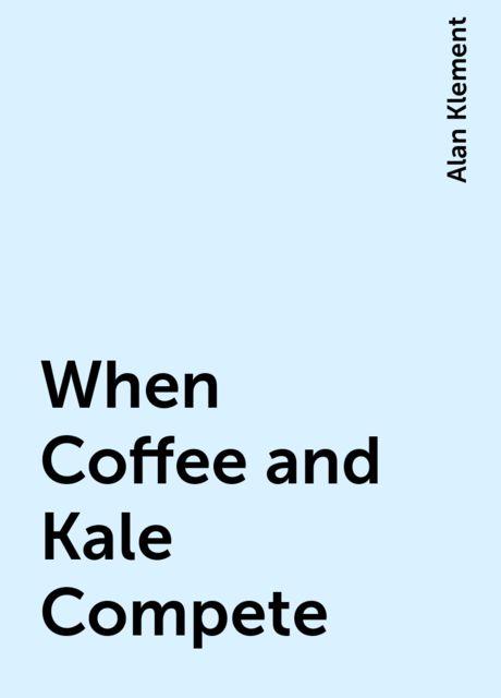 When Coffee and Kale Compete, Alan Klement