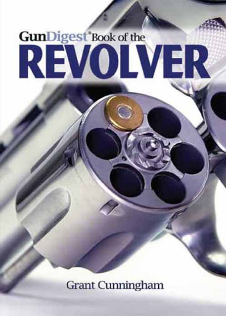 The Gun Digest Book of the Revolver, Grant Cunningham