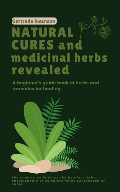 Natural Cures and Medicinal Herbs Revealed, Gertrude Swanson