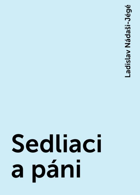 Sedliaci a páni, Ladislav Nádaši-Jégé
