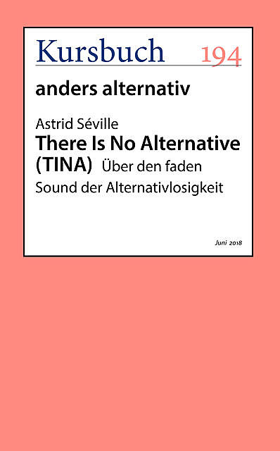 There Is No Alternative (TINA), aus Kursbuch 194 – anders alternativ, Astrid Séville