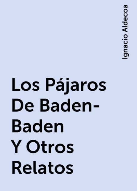 Los Pájaros De Baden-Baden Y Otros Relatos, Ignacio Aldecoa