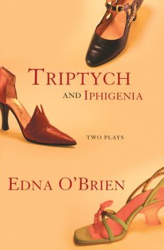 Triptych and Iphigenia, Edna O'Brien