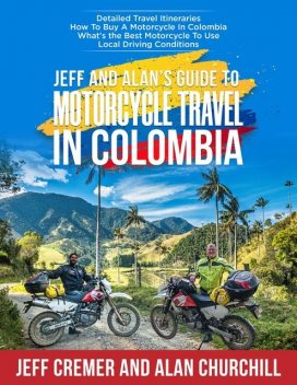 Jeff and Alan's Guide To Motorcycle Travel In Colombia, Alan Churchill, Jeffrey Cremer