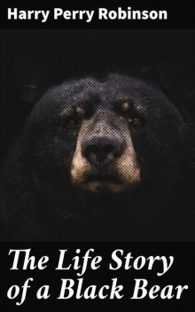 The Life Story of a Black Bear, Harry Perry Robinson