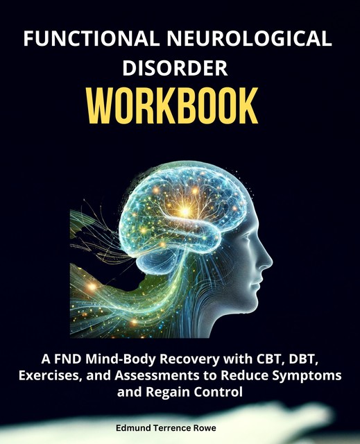 Functional Neurological Disorder Workbook, Edmund Terrence Rowe