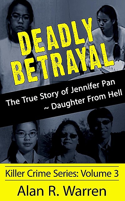 Deadly Betrayal ; The True Story of Jennifer Pan Daughter from Hell, Alan Warren