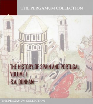 The History of Spain and Portugal Volume 1, S.A. Dunham