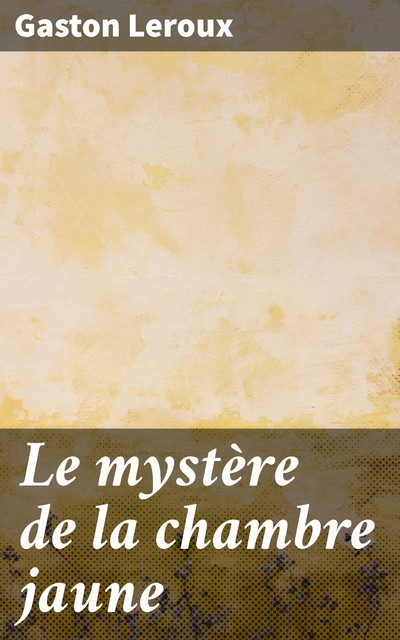 Le mystère de la chambre jaune, Gaston Leroux