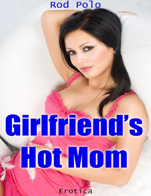 Girlfriend’s Hot Mom (Erotica), Rod Polo
