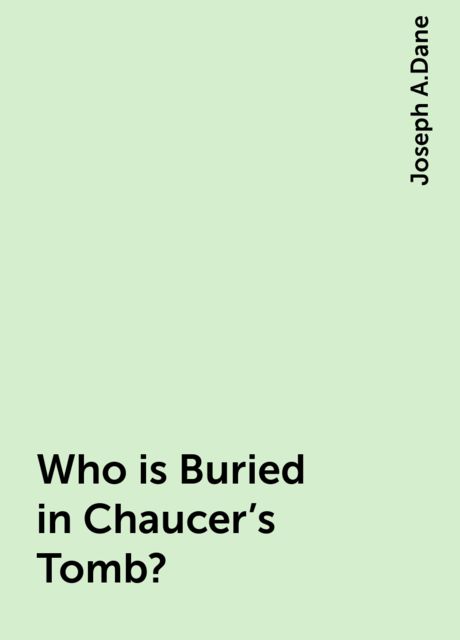 Who is Buried in Chaucer's Tomb?, Joseph A.Dane