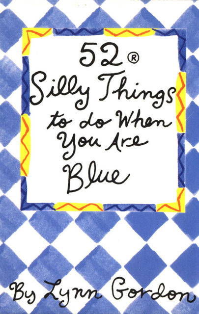 52 Series: Silly Things to Do When You Are Blue, Lynn Gordon