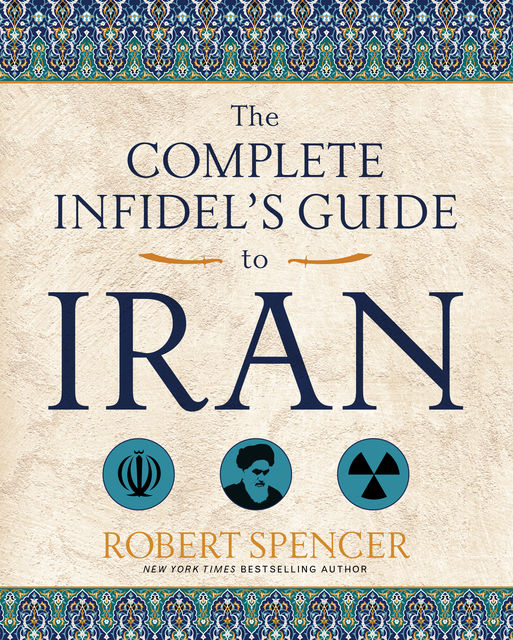 The Complete Infidel's Guide to Iran, ROBERT SPENCER