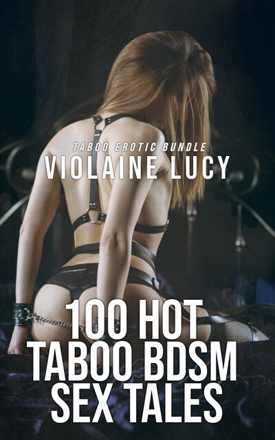 100 Hot Taboo BDSM Sex Tales – Taboo Erotic Bundle, Violaine Lucy