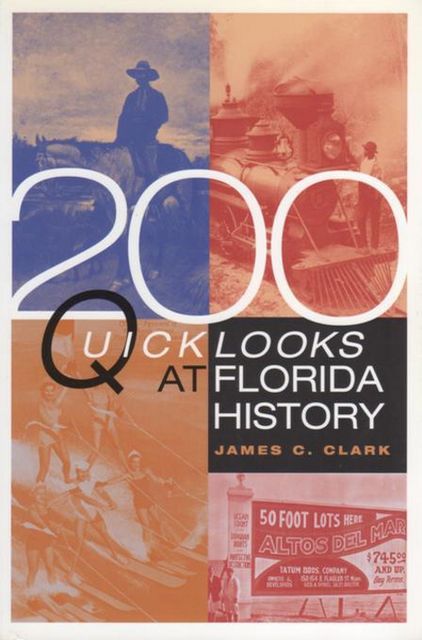 200 Quick Looks at Florida History, James Clark
