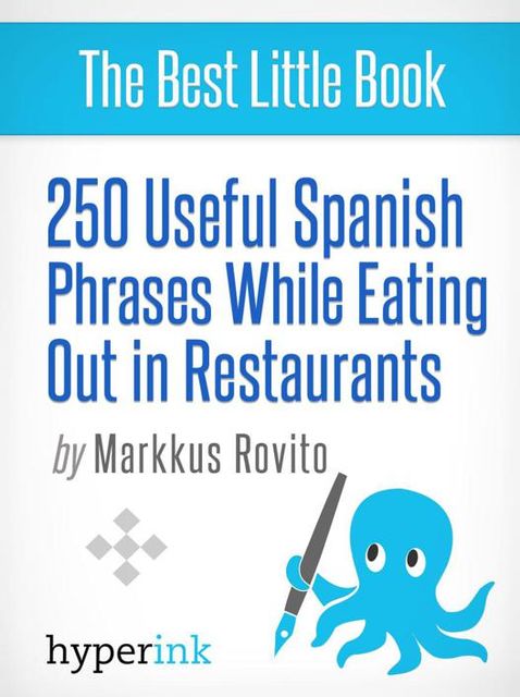 250 Useful Spanish Phrases while Eating Out in Restaurants, Markkus Rovito