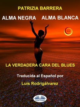 Alma Negra Alma Blanca-El Verdadero Rostro Del Blues, Patrizia Barrera