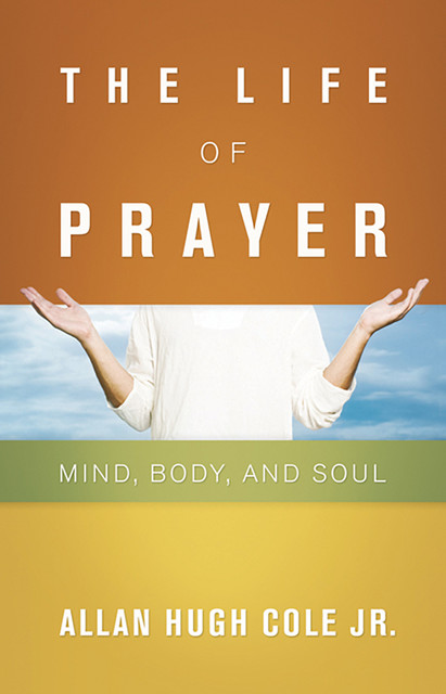 The Life of Prayer, Allan Hugh Cole Jr.