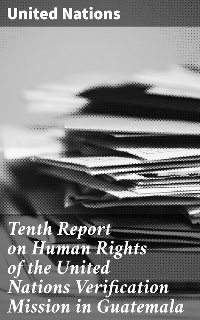 Tenth Report on Human Rights of the United Nations Verification Mission in Guatemala, United Nations
