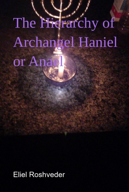 The Hierarchy Of Archangel Haniel Or Anael, Eliel Roshveder