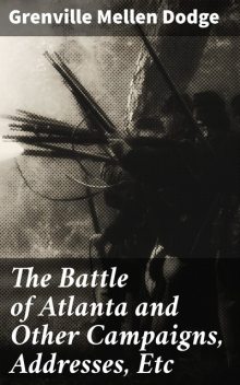 The Battle of Atlanta and Other Campaigns, Addresses, Etc, Grenville Mellen Dodge