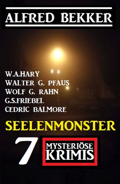 Seelenmonster: 7 Mysteriöse Krimis, Alfred Bekker, W.A. Hary, Cedric Balmore, Wolf G. Rahn, G.S. Friebel, Walter G. Pfaus