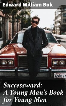 Successward: A Young Man's Book for Young Men, Edward Bok