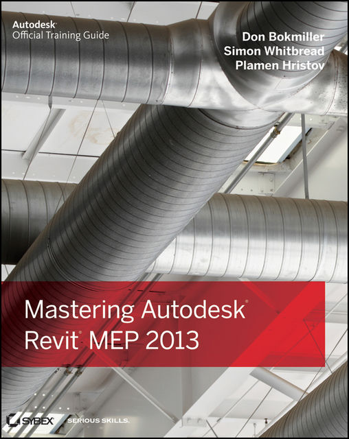 Mastering Autodesk Revit MEP 2013, Don Bokmiller, Plamen Hristov, Simon Whitbread