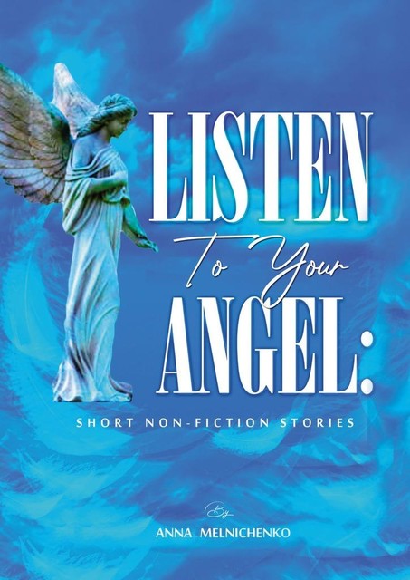 Listen to your angel: short non-fiction stories, Anna Melnichenko