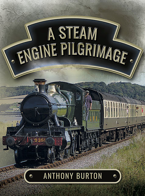 A Steam Engine Pilgrimage, Anthony Burton