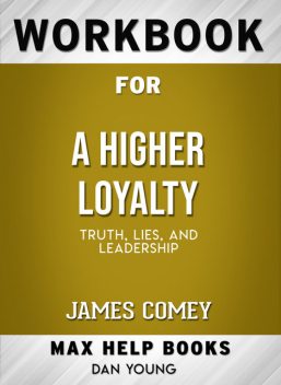 Workbook for A Higher Loyalty: Truth, Lies, and Leadership (Max-Help Books), Dan Young