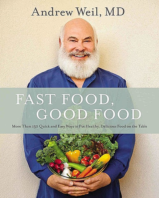Fast Food, Good Food: More Than 150 Quick and Easy Ways to Put Healthy, Delicious Food on the Table, andrew, Weil
