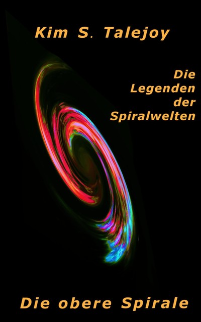Die Legenden der Spiralwelten – Die obere Spirale, Kim S. Talejoy