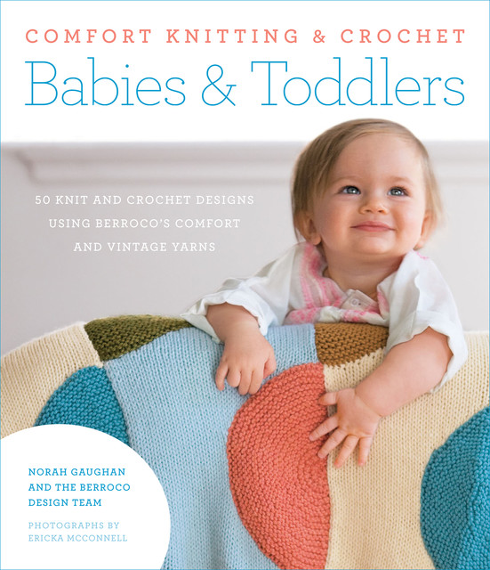 Comfort Knitting & Crochet: Babies & Toddlers, Berroco Design Team, Norah Gaughan