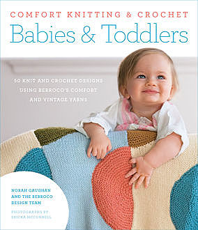Comfort Knitting & Crochet: Babies & Toddlers, Berroco Design Team, Norah Gaughan