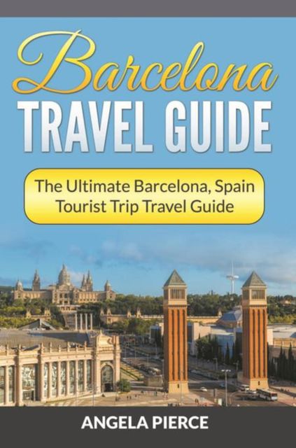 Barcelona Travel Guide, Angela Pierce