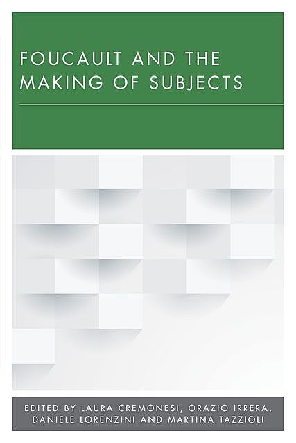 Foucault and the Making of Subjects, Martina Tazzioli, Daniele Lorenzini, Laura Cremonesi, Orazio Irrera