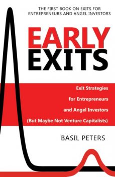Sample - Early Exits: Exit Strategies for Entrepreneurs and Angel Investors (But Maybe Not Venture Capitalists), Basil Peters