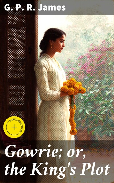 Gowrie; or, the King's Plot, G. P. R. James