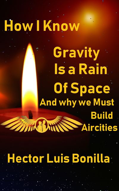 How I Know Gravity is a Rain of Space, Hector Luis Bonilla