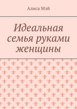 Идеальная семья руками женщины, Алиса Мэй