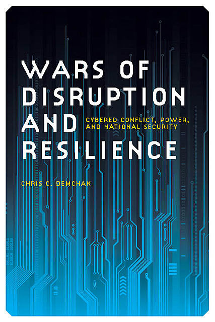 Wars of Disruption and Resilience, Chris C. Demchak