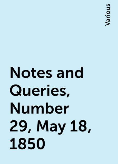 Notes and Queries, Number 29, May 18, 1850, Various