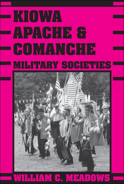 Kiowa, Apache, & Comanche Military Societies, William C. Meadows