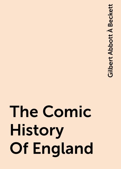 The Comic History Of England, Gilbert Abbott À Beckett