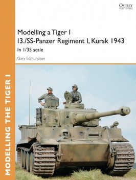 Modelling a Tiger I I3./SS-Panzer Regiment I, Kursk 1943, Gary Edmundson