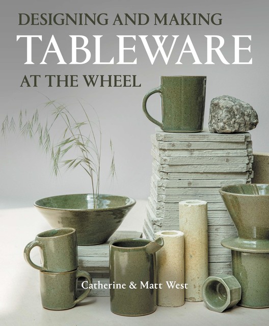 Designing and Making Tableware at The Wheel, Matt West, Catherine West