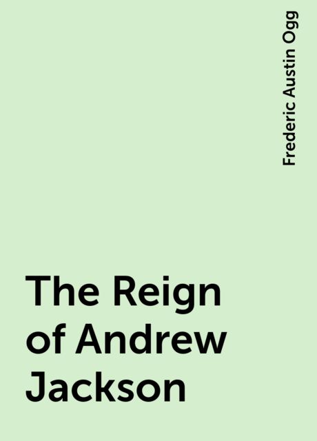 The Reign of Andrew Jackson, Frederic Austin Ogg