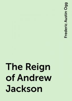 The Reign of Andrew Jackson, Frederic Austin Ogg